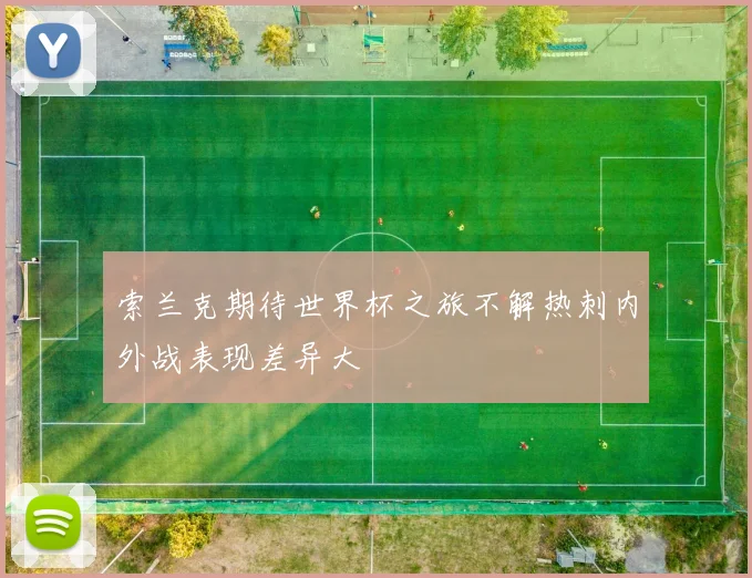 索兰克期待世界杯之旅不解热刺内外战表现差异大