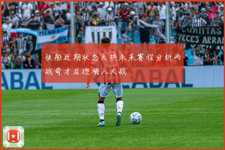 快船近期状态火热未来赛程分析两战奇才后迎湖人大战